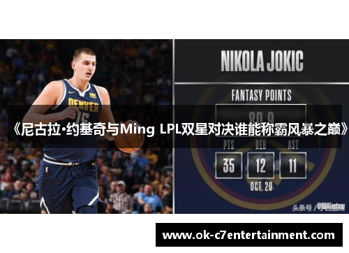《尼古拉·约基奇与Ming LPL双星对决谁能称霸风暴之巅》 《尼古拉·约基奇与Ming LPL双星对决谁能称霸风暴之巅》